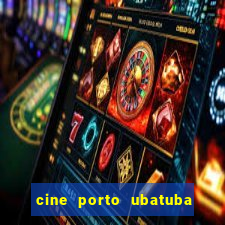 cine porto ubatuba filmes em cartaz